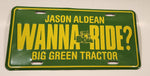 Jason Aldean Big Green Tractor Wanna Ride? Embossed Metal Novelty License Plate Tag