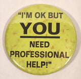"I'm Ok But You Need Professional Help!" 2 1/4" Round Button Pin