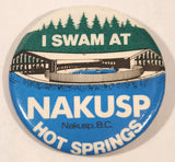 I Swam At Nakusp Hot Springs Naksup B.C. 2 1/4" Round Button Pin