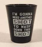 ICUP Inc I'm Gonna Need Another Shot To Wash Down This Shot 2 1/2" Black Shot Glass