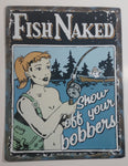 Fish Naked Show Off Your Bobbers 13" x 17" Tin Metal Sign Rustic Cabin Lake Fishing Hunting Decor