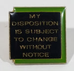 My Disposition Is Subject To Change Without Notice Black and Green Enamel and Metal Pin