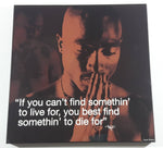 Tupac Shakur "If you can't find somethin' to live for, you best find somethin' to die for" Motivational Quote Wood Plaque Picture