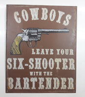 Cowboys Leave Your Six-Shooter With The Bartender 12" x 15" Tin Metal Sign