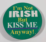 I'm Not Irish But Kiss Me Anyway! 1 3/8" Round Button Pin