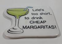 Life's too short... to drink Cheap Margaritas! 2 3/8" x 3 1/4" Ceramic Fridge Magnet