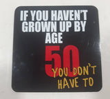Wise & Witthy Words from Stonewitwords "If You Haven't Grown Up By Age 50 You Don't Have To" 3 1/4" x 3 1/4" Thin Rubber Fridge Magnet