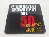 Wise & Witthy Words from Stonewitwords "If You Haven't Grown Up By Age 50 You Don't Have To" 3 1/4" x 3 1/4" Thin Rubber Fridge Magnet