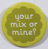 Your Mix or Mine? 1 1/2" Round Button Pin